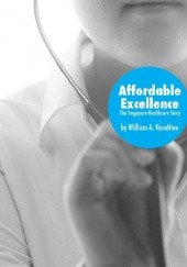 Okładka książki Affordable Excellence: The Singapore Healthcare Story William A. Haseltine