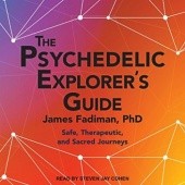 Okładka książki The Psychedelic Explorer's Guide. Safe, Therapeutic, And Sacred Journeys James Fadiman