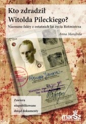 Kto zdradził Witolda Pileckiego? Nieznane fakty z ostatnich lat życia Rotmistrza