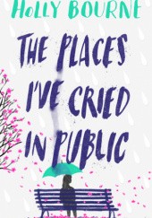 Okładka książki The Places I've Cried in Public Holly Bourne