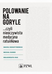 Okładka książki Polowanie na goryle... czyli nieoczywista medycyna ratunkowa Maciej Bohatyrewicz, Michał Dudek, Małgorzata Rak