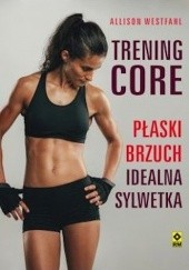 Okładka książki Trening CORE. Płaski brzuch, idealna sylwetka Allison Westfahl