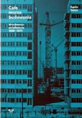Okładka książki Całe morze budowania. Wrocławska architektura 1956-1970 Agata Gabiś