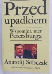 Okładka książki Przed upadkiem - wspomina mer Petersburga Anatolij Sobczak