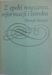 Okładka książki Z epoki renesansu, reformacji i baroku : prądy - idee - ludzie - książki Henryk Barycz
