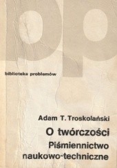 Okładka książki O twórczości. Piśmiennictwo naukowo-techniczne Adam Tadeusz Troskolański