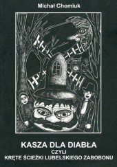 Okładka książki Kasza dla diabła czyli kręte ścieżki lubelskiego zabobonu Michał Chomiuk