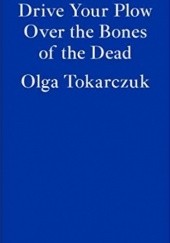 Okładka książki Drive Your Plow Over the Bones of the Dead Olga Tokarczuk