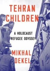 Okładka książki Tehran children : a Holocaust refugee odysey Mikhal Dekel