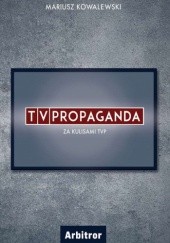 Okładka książki TVPropaganda. Za kulisami TVP Mariusz Kowalewski