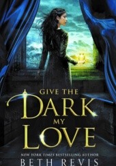 Okładka książki Give the Dark My Love Beth Revis