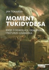Okładka książki Moment Tukidydesa. Eseje o rewolucji, demokracji i naturze człowieka Jan Tokarski