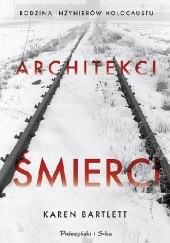 Okładka książki Architekci śmierci. Rodzina inżynierów Holocaustu Karen Bartlett