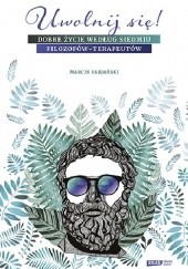 Okładka książki Uwolnij się! Dobre życie według siedmiu filozofów-terapeutów Marcin Fabjański