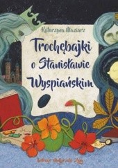 Okładka książki Trochębajki o Stanisławie Wyspiańskim Katarzyna Maziarz
