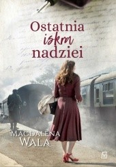 Okładka książki Ostatnia iskra nadziei Magdalena Wala