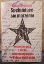 Okładka książki Spełniające się marzenie. Wspomnienia o ruchu anarchistycznym w Polsce 1928 - 1946 Eliezer Hirszauge