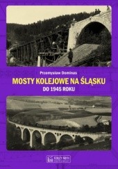 Okładka książki Mosty Kolejowe na Śląsku Przemysław Dominas