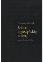 Okładka książki Szkice o gostyńskiej endecji i postendeckie refleksje Przemysław Pawlak