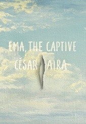Okładka książki Ema, the Captive César Aira