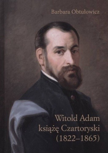 Okładka książki Witold Adam książę Czartoryski (1822-1865) Barbara Obtułowicz