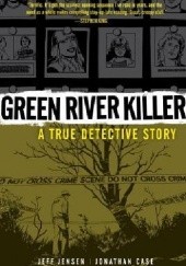 Okładka książki Green River Killer: A True Detective Story Jonathan Case, Jeff Jensen