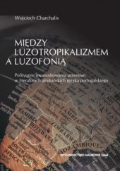 Okładka książki Między luzotropikalizmem a luzofonią Wojciech Charchalis