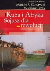 Okładka książki Kuba i Afryka. Sojusz dla rewolucji Marcin Florian Gawrycki, Wiesław Lizak