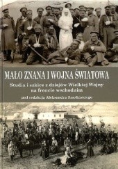 Okładka książki Mało znana I Wojna Światowa Aleksander Smoliński