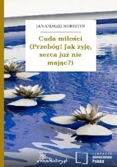 Okładka książki Cuda miłości (Przebóg! Jak żyję, serca już nie mając?) Jan Andrzej Morsztyn