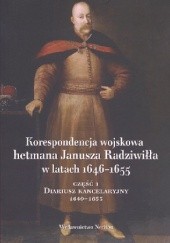 Korespondencja wojskowa hetmana Janusz Radziwiłła w latach 1646-1655. Część 1, Diariusz kancelaryjny 1649-1653