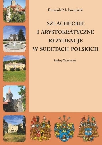 Okładka książki Szlacheckie i arystokratyczne rezydencje w Sudetach polskich. Sudety Zachodnie Romuald M. Łuczyński