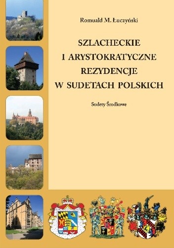 Okładka książki Szlacheckie i arystokratyczne rezydencje w Sudetach polskich. Sudety Środkowe Romuald M. Łuczyński