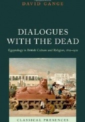 Okładka książki Dialogues with the Dead: Egyptology in British Culture and Religion, 1822-1922 David Gange