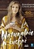 Okładka książki Naturalnie w kuchni. 60 przepisów na zdrowie Agnieszka Cegielska