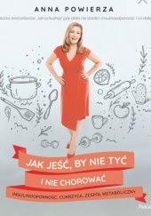 Okładka książki Jak jeść, by nie tyć i nie chorować: insulinooporność, cukrzyca, zespół metaboliczny Anna Powierza
