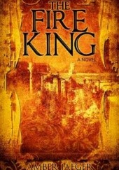 Okładka książki The Fire King Amber Jaeger