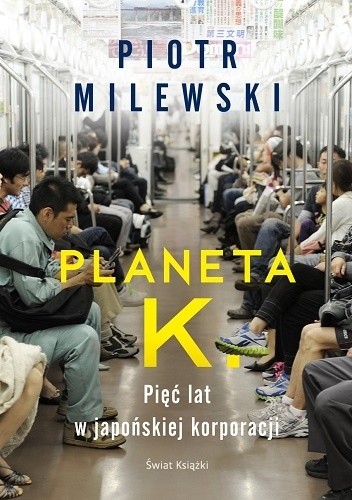Okładka książki Planeta K. Pięć lat w japońskiej korporacji Piotr Milewski