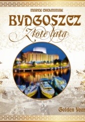 Okładka książki Bydgoszcz. Złote Lata Marek Chełminiak