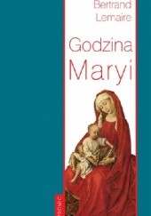 Okładka książki Godzina Maryi Godzina Maryi. Śladami Ludwika Marii Grignion de Montfort i Jana Pawła II Bertrand Lemaire
