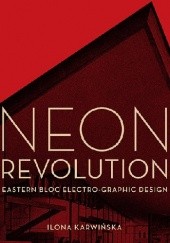 Okładka książki Neon Revolution. Eastern Bloc Electro-Graphic Design Ilona Karwińska