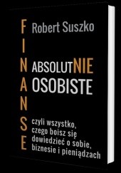 Okładka książki Finanse Absolutnie Osobiste czyli wszystko czego boisz się dowiedzieć o sobie, biznesie i pieniądzach. Robert Suszko
