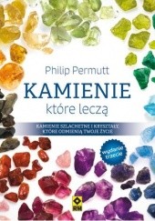 Okładka książki Kamienie, które leczą. Kamienie szlachetne i kryształy, które odmienią twoje życie Philip Permutt