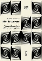 Okładka książki Mój futuryzm. Wspomnienia, listy, szkice, wiersze, proza