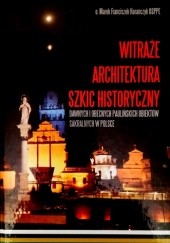 Witraże. Architektura. Szkic architektoniczny dawnych i obecnych paulińskich obiektów sakralnych w Polsce