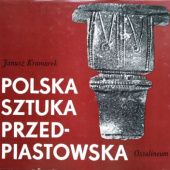 Okładka książki Polska sztuka przedpiastowska. Znaczenie sztuki i rzemiosła Janusz Kramarek