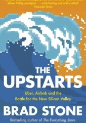 Okładka książki The Upstarts: How Uber, Airbnb, and the Killer Companies of the New Silicon Valley Are Changing the World Brad Stone