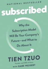 Okładka książki Subscribed: Why the Subscription Model Will Be Your Company's Future - and What to Do About It Tien Tzuo