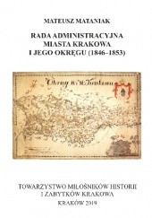 Okładka książki Rada Administracyjna Miasta Krakowa i jego okręgu (1846-1853) Mateusz Mataniak