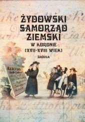 Okładka książki Żydowski samorząd ziemski w Koronie (XVII-XVIII wiek). Źródła Adam Kaźmierczyk, Przemysław Zarubin